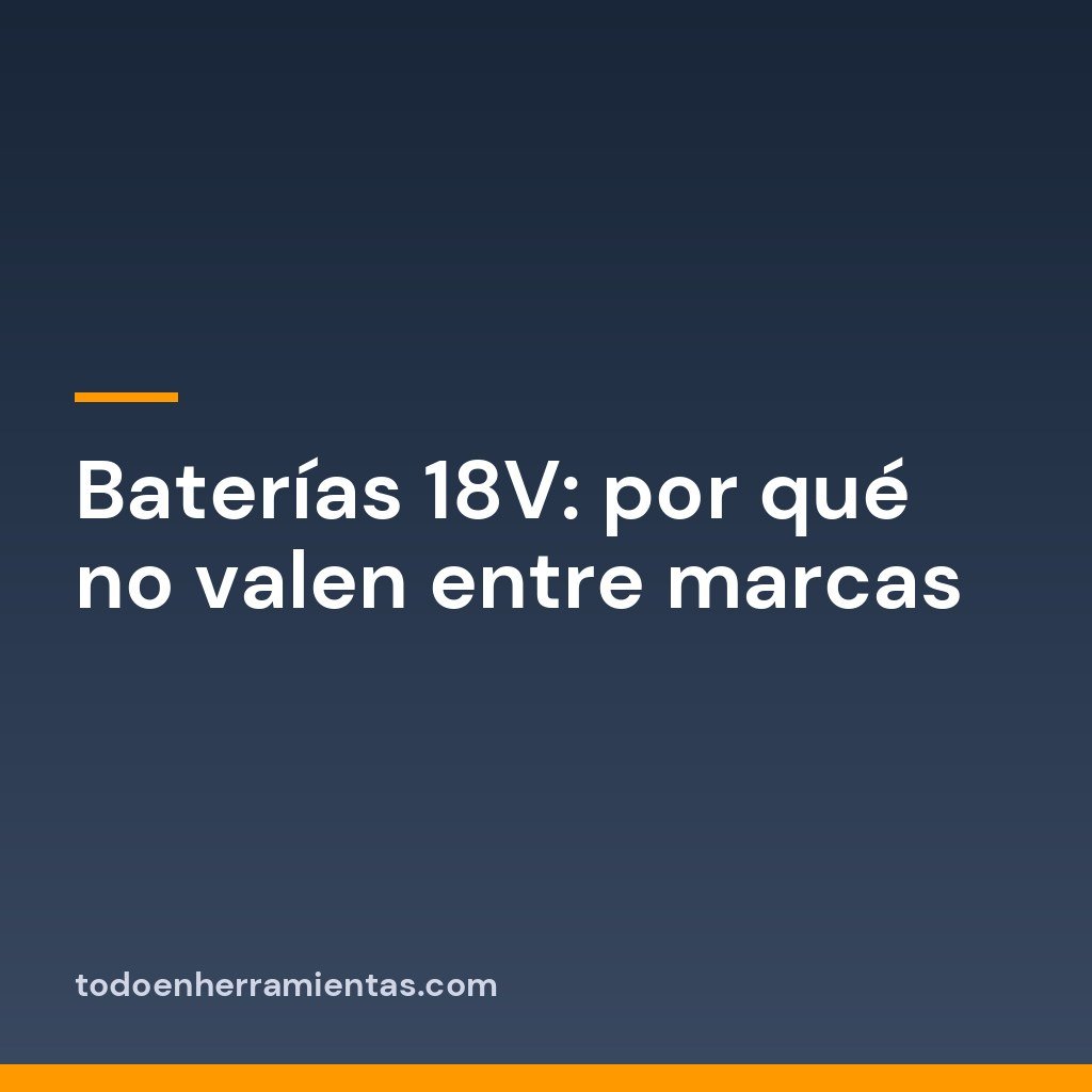 Baterías 18V: por qué no valen entre marcas