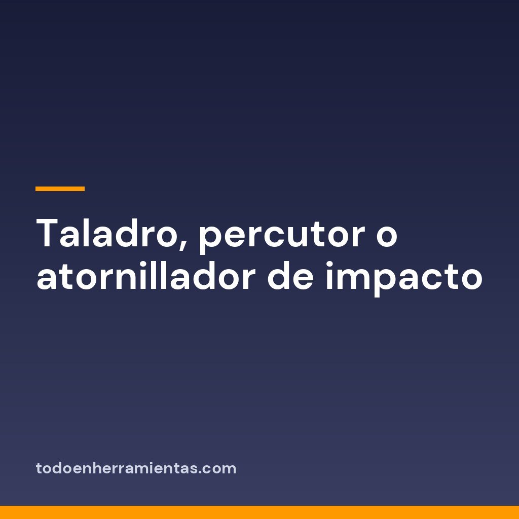 Taladro, percutor o atornillador de impacto